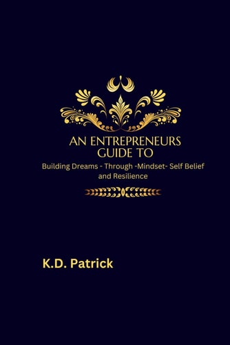 An Entrepreneurs Guide Building Your Dream Through Mindset - Self Belief and Resilience