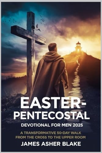 Easter-Pentecostal Devotional for Men 2025 A Transformative 50-Day Walk from the Cross to the Upper Room