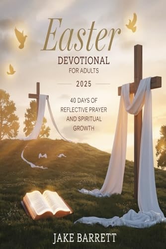 Easter Devotional for Adults 2025 40 Days of Reflective Prayer and Spiritual Growth.