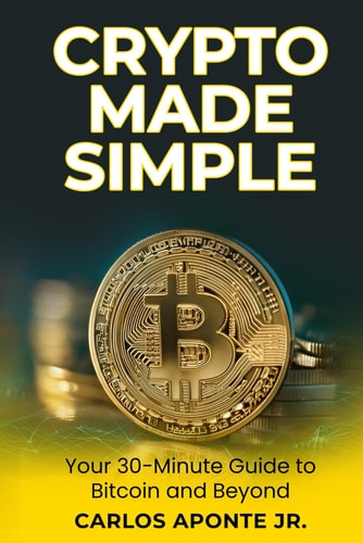 Crypto Made Simple A Beginner's 30-Minute Guide to Bitcoin, Ethereum, and Crypto Investing: Learn to Buy, Invest, and Avoid Scams with Proven Steps from Crypto Carlos