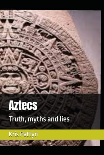 Aztecs Truth, Myths and Lies