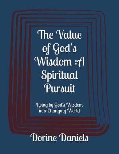 The Value of God's Wisdom A Spiritual Pursuit: Living by God's Wisdom in a Changing World
