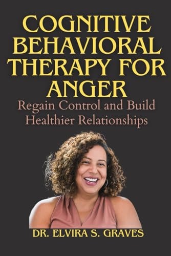 Cognitive Behavioral Therapy For Anger Regain Control and Build Healthier Relationships