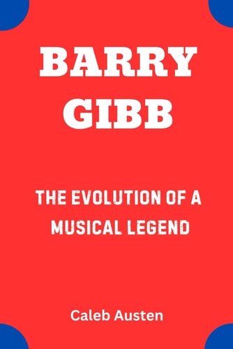 Barry Gibb The Evolution of a Musical Legend