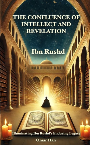 The Confluence of Intellect and Revelation Illuminating Ibn Rushd's Enduring Legacy