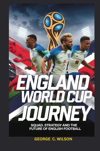 England's World Cup Journey Squad, Strategy and the Future of English Football