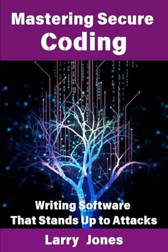 Mastering Secure Coding Writing Software That Stands Up to Attacks
