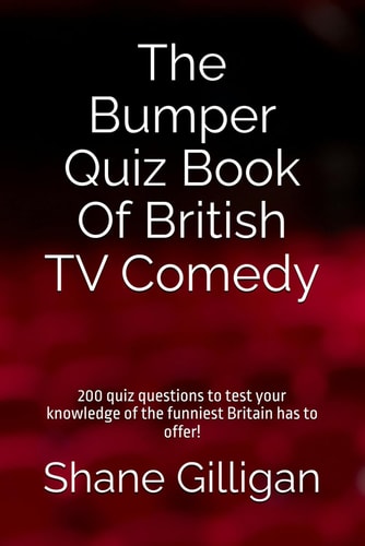 The Bumper Quiz Book Of British TV Comedy 200 Quiz Questions to Test Your Knowledge of the Funniest Britain Has to Offer!