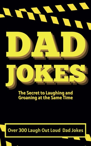 Dad Jokes The Secret to Laughing and Groaning at the Same Time: Dad Jokes, Funny Jokes, Short Jokes, Joke Book for Adults, Joke Book for All Ages