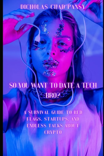 So You Want to Date a Tech Bro? A Survival Guide to Red Flags, Startups, and Endless Talks About Crypto