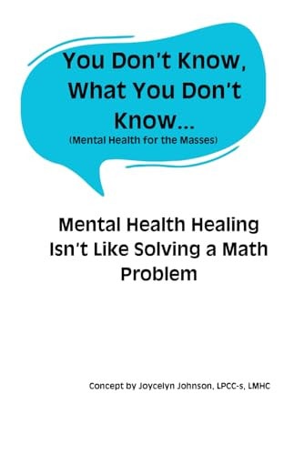 You Don't Know What You Don't Know... Mental Health Healing Isn't Like Solving a Math Problem