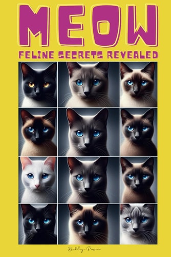 Meow - Feline Secrets Revealed Decoding Your Cat's Secret Language - What Every Cat Owner Needs to Know about Feline Communication