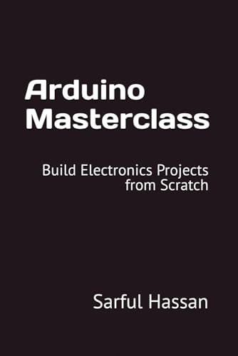 Arduino Masterclass Build Electronics Projects from Scratch