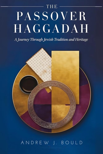 The Passover Haggadah A Journey Through Jewish Tradition and Heritage: Exploring the Seder, Exodus, and the Eternal Story of Redemption