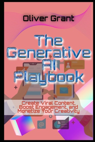 The Generative AI Playbook Create Viral Content, Boost Engagement, and Monetize Your Creativity