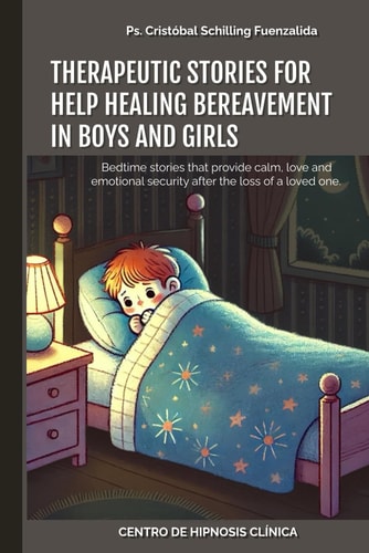 Therapeutic Stories for Help Healing Bereavement in Boys and Girls Bedtime Stories that Provide Calm, Love and Emotional Security After the Loss of a Loved One.