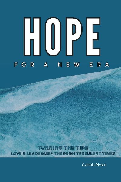 Hope For A New Era: Turning the Tide, Love and Leadership Through Turbulent Times