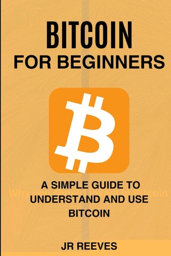 Bitcoin For Beginners A Simple Guide To Understand And Use Bitcoin