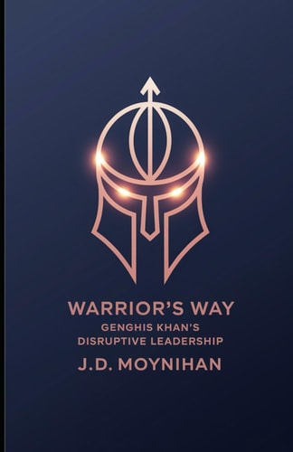 Warrior's Way Genghis Khan's Disruptive Leadership