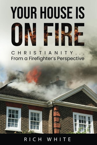 Your House Is on Fire Christianity...From a Firefighter's Perspective