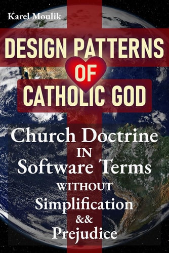 Design Patterns of Catholic God Church Doctrine in Software Terms Without Simplification and Prejudice
