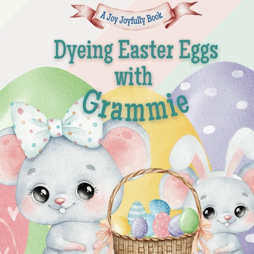 Dyeing Easter Eggs with Grammie A Delightful Easter Story of Family Fun and Egg Dyeing