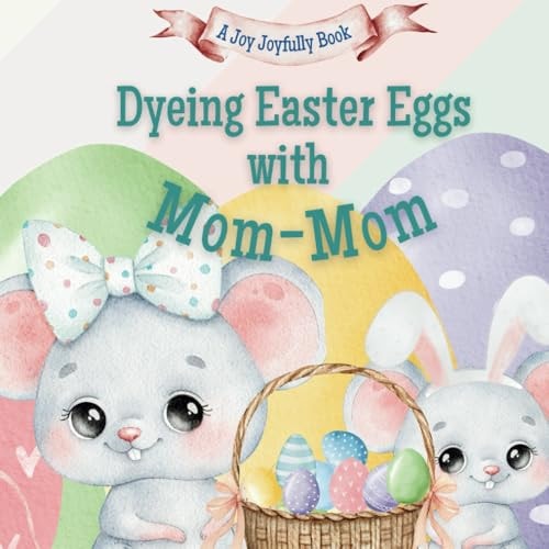 Dyeing Easter Eggs with Mom-Mom A Delightful Easter Story of Family Fun and Egg Dyeing