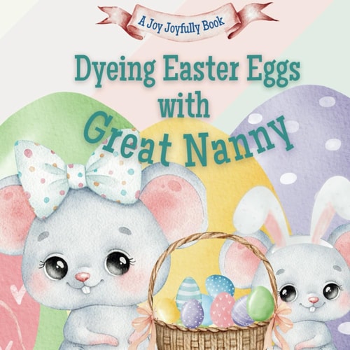 Dyeing Easter Eggs with Great Nanny A Delightful Easter Story of Family Fun and Egg Dyeing