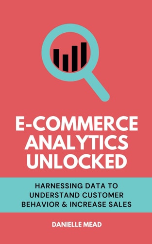 E-Commerce Analytics Unlocked Harnessing Data to Understand Customer Behavior & Increase Sales