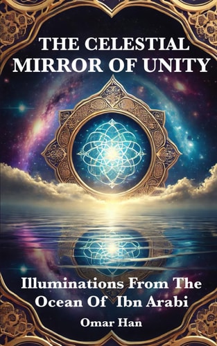 The Celestial Mirror of Unity Illuminations from the Ocean of Ibn Arabi