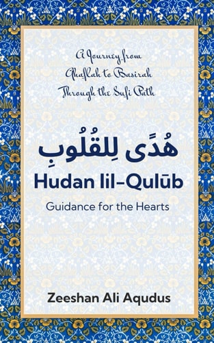 Hudan Lil-Qulub Guidance For the Heart A Sufi Guide to Islamic Wisdom, Tasawwuf, and Inner Transformation: A Journey from Ghaflah to Baseerah Through the Sufi Path