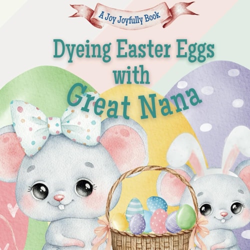 Dyeing Easter Eggs with Great Nana A Delightful Easter Story of Family Fun and Egg Dyeing