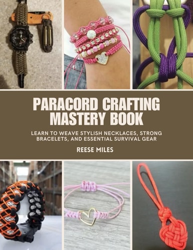 Paracord Crafting Mastery Book Learn to Weave Stylish Necklaces, Strong Bracelets, and Essential Survival Gear
