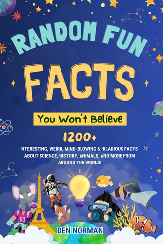 Random Fun Facts You Won't Believe 1200+ Interesting, Weird, Mind-Blowing & Hilarious Facts About Science, History, Animals, and More from Around the World!