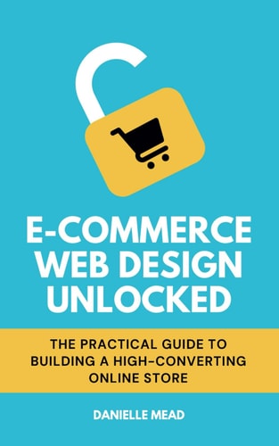 E-Commerce Web Design Unlocked The Practical Guide to Building a High-Converting Online Store