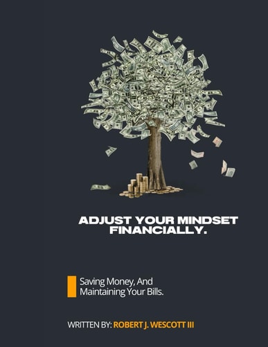 Adjust Your Mindset Financially.: Saving Money, And Maintaining Your Bills