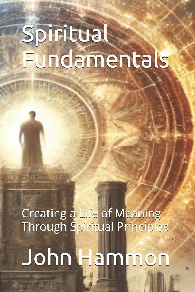 Spiritual Fundamentals: Creating a Life of Meaning Through Spiritual Principles