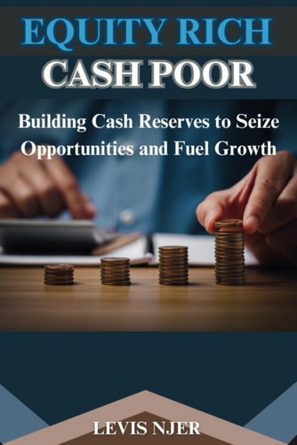 Equity Rich Cash Poor Building Cash Reserves to Seize Opportunities and Fuel Growth