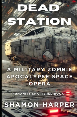 Dead Station A Military Zombie Apocalypse Space Opera (Humanity Shattered Book 1)