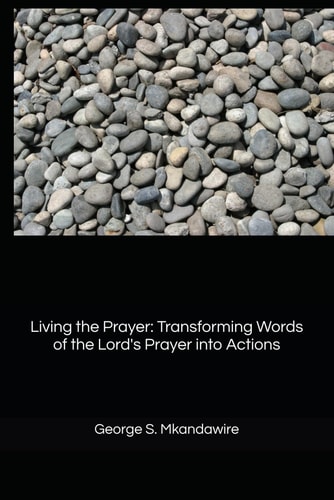 Living the Prayer Transforming Words of the Lord's Prayer Into Actions