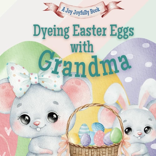 Dyeing Easter Eggs with Grandma A Delightful Easter Story of Family Fun and Egg Dyeing