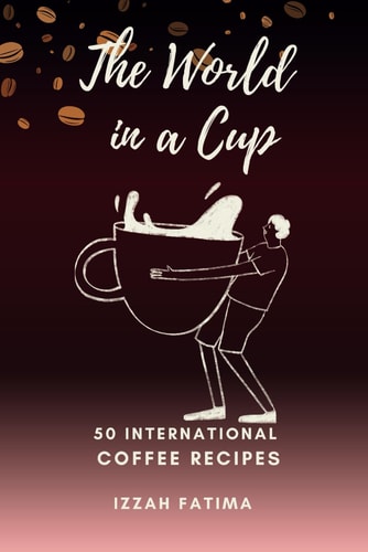 The World in a Cup 50 International Coffee Recipes
