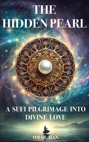 The Hidden Pearl A Sufi Pilgrimage Into Divine Love