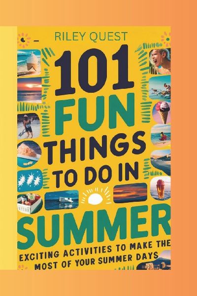 101 Fun Things to Do in Summer: Exciting Activities to Make the Most of Your Summer Days