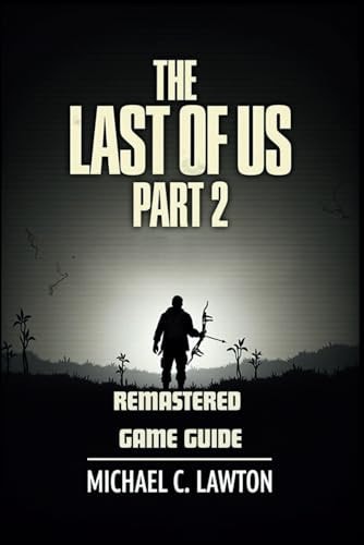 The Last Of Us Part 2 Remastered Game Guide Master Every Chapter, Unlock Every Trophy, Survive Every Fight With This Detailed Strategy Guide