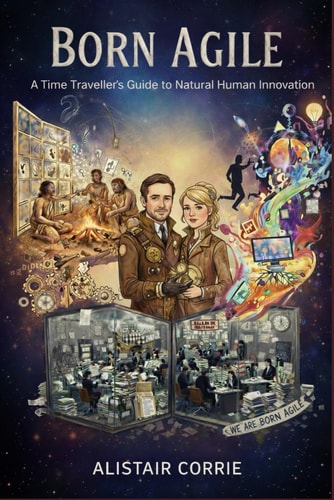 Born Agile: A Time Traveller’s Guide to Natural Human Innovation (Born Agile Series)