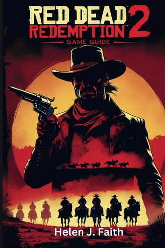 Red Dead Redemption 2 Game Guide Expert Tips, Secrets for Mastering Combat, Exploration and Survival in the Wild West