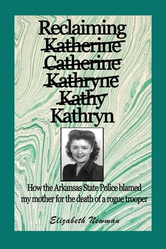 Reclaiming Kathryn How the Arkansas State Police Blamed My Mother for the Death of a Rogue Trooper