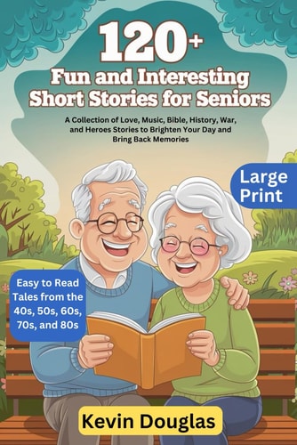 120+ Fun and Interesting Short Stories for Seniors (Large Print) A Collection of Love, Music, Bible, History, War, and Heroes Stories to Brighten Your Day and Bring Back Memories.