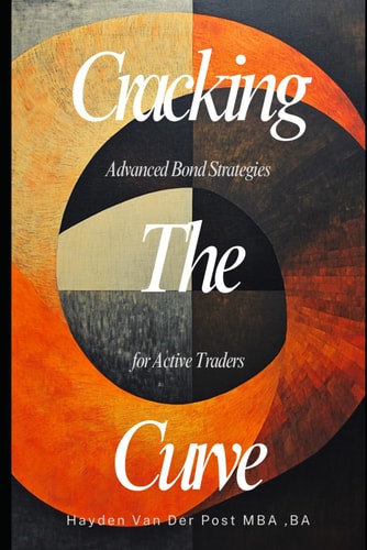 Cracking the Curve Advanced Bond Strategies for Active Traders: Move Beyond Buy-and-hold. Master the Hidden Plays in Fixed Income Markets.